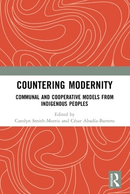 Countering Modernity: Communal and Cooperative Models from Indigenous Peoples by Smith-Morris, Carolyn