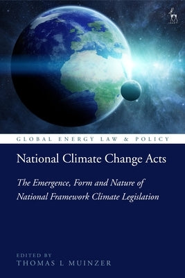 National Climate Change Acts: The Emergence, Form and Nature of National Framework Climate Legislation by Muinzer, Thomas L.