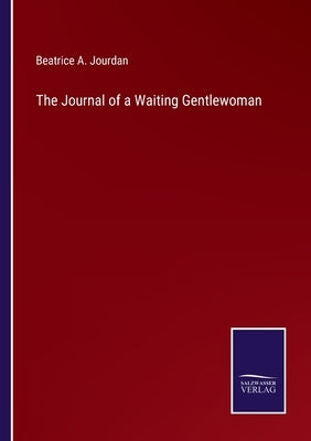 The Journal of a Waiting Gentlewoman by Jourdan, Beatrice A.