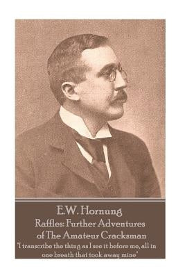 E.W. Hornung - Raffles: Further Adventures of The Amateur Cracksman: "I transcribe the thing as I see it before me, all in one breath that too by Hornung, E. W.