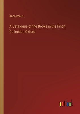 A Catalogue of the Books in the Finch Collection Oxford by Anonymous