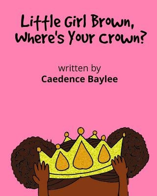 Little Girl Brown, Where's Your Crown? by Baylee, Cadence