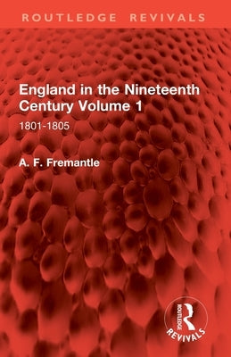 England in the Nineteenth Century Volume 1: 1801-1805 by Fremantle, A. F.