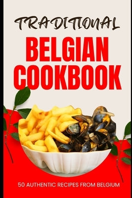 Traditional Belgian Cookbook: 50 Authentic Recipes from Belgium by Baker, Ava