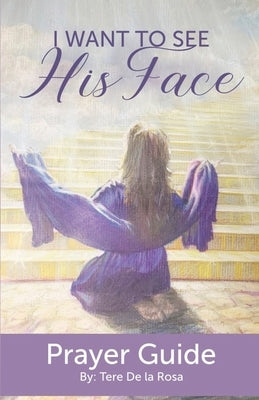 I Want to See His Face: Prayer Guide by Vitanza, Rhonda