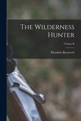 The Wilderness Hunter; Volume II by Roosevelt, Theodore
