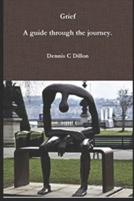 Grief: A guide through the journey: 2nd Edition by Dillon Ed D., Dennis C.