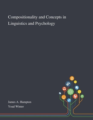 Compositionality and Concepts in Linguistics and Psychology by James a Hampton