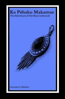 Ka Pōhaku Makamae: The Adventure of the Blue Carbuncle by Yuen, D. Leilehua