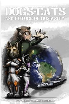 Dogs, Cats, and the Future of Humanity by Carsella, Ezekiel