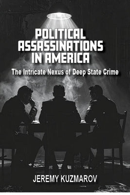 Political Assassinations in America: The Intricate Nexus of Deep State Crimes by Kuzmarov, Jeremy