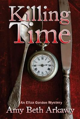 Killing Time: An Eliza Gordon Mystery by Arkawy, Amy Beth