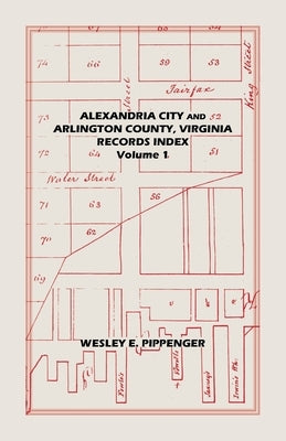 Alexandria City and Arlington County, Virginia, Records Index: Volume 1 by Pippenger, Wesley