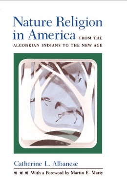 Nature Religion in America: From the Algonkian Indians to the New Age by Albanese, Catherine L.