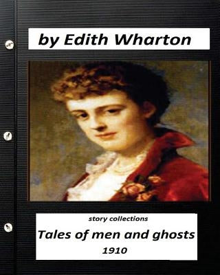 Tales of Men and Ghosts (story collections) by Edith Wharton (1910) by Wharton, Edith