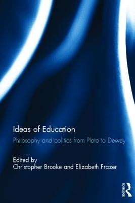 Ideas of Education: Philosophy and Politics from Plato to Dewey by Brooke, Christopher