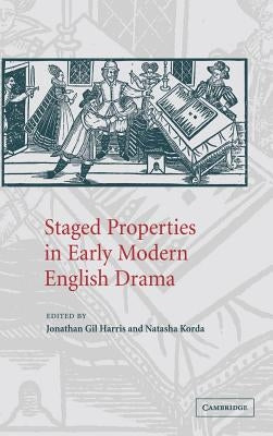 Staged Properties in Early Modern English Drama by Harris, Jonathan Gil