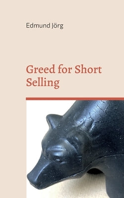 Greed for Short Selling by Jörg, Edmund