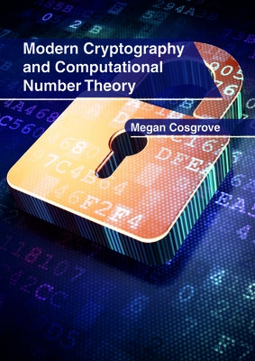 Modern Cryptography and Computational Number Theory by Cosgrove, Megan