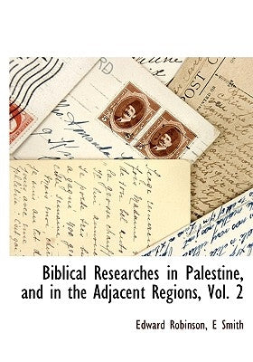 Biblical Researches in Palestine, and in the Adjacent Regions, Vol. 2 by Robinson, Edward