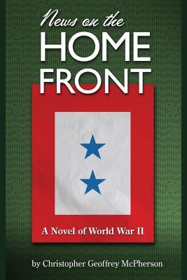 News on the Home Front: A novel of the World War Two home front by Hinrichs, Matt