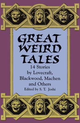 Great Weird Tales: 14 Stories by Lovecraft, Blackwood, Machen and Others by Joshi, S. T.