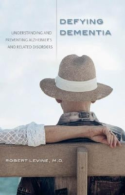 Defying Dementia: Understanding and Preventing Alzheimer's and Related Disorders by Levine, Robert Arthur