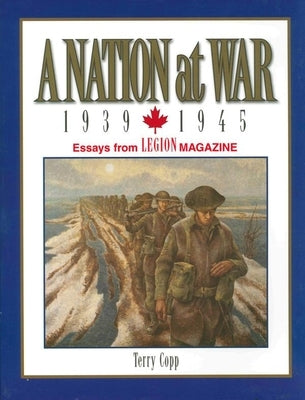A Nation at War, 1939-1945: Essays from Legion Magazine by Copp, Terry