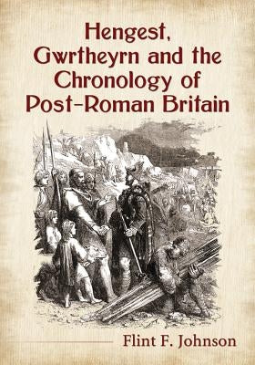 Hengest, Gwrtheyrn and the Chronology of Post-Roman Britain by Johnson, Flint F.