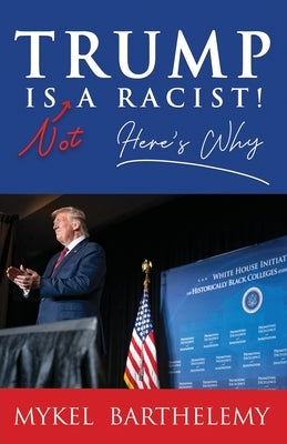 TRUMP IS NOT A RACIST! Here's Why by Barthelemy, Mykel