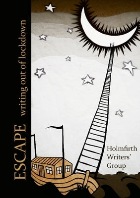 Escape: Writing out of lockdown by Writers, Holmfirth