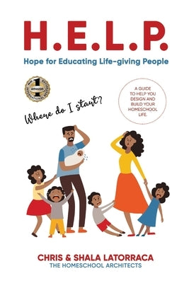 H.E.L.P. Hope for Educating Life-giving People: A Guide To Help You Design and Build Your Homeschool Life by Latorraca, Shala J.