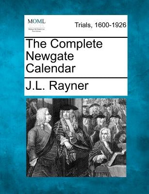 The Complete Newgate Calendar by Rayner, J. L.