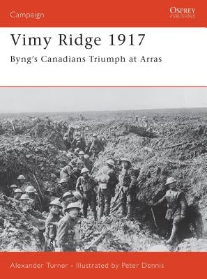 Vimy Ridge 1917: Byng's Canadians Triumph at Arras by Turner, Alexander
