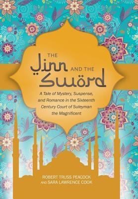 The Jinn and the Sword: A Tale of Mystery, Suspense, and Romance in the Sixteenth Century Court of Suleyman the Magnificent by Peacock, Robert