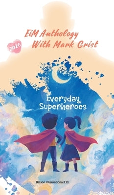 EiM Anthology With Mark Grist 2025- Everyday Superheroes by Dulwich College Management
