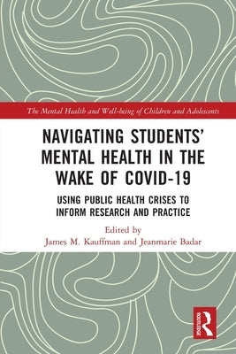 Navigating Students' Mental Health in the Wake of Covid-19: Using Public Health Crises to Inform Research and Practice by Kauffman, James M.