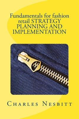 Fundamentals for fashion retail STRATEGY PLANNING AND IMPLEMENTATION by Nesbitt, Charles