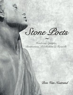 Stone Poets: Headstone Epitaphs: Ruminations, Recollections & Farewells by Nostrand, Don Van