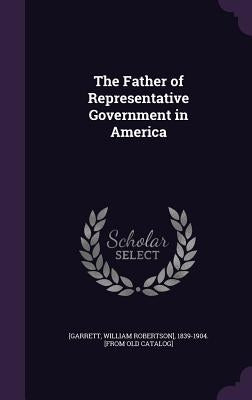 The Father of Representative Government in America by Garrett, William Robertson