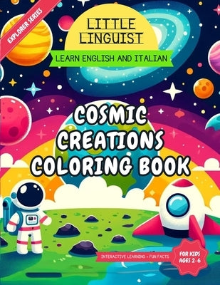 Little Linguist Cosmic Creations Coloring Book: Learn English and Italian for Toddlers and Kids (ages 2-6), 37 space themed full page coloring, drawin by Linguist, Little