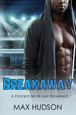 Breakaway: A Hockey M/M Gay Romance by Hudson, Max