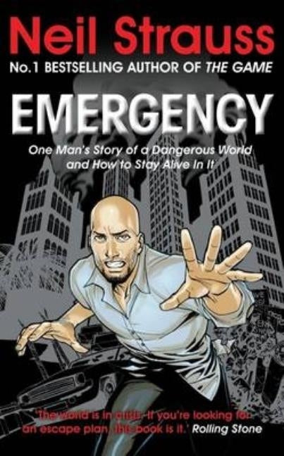 Emergency: One Man's Story of a Dangerous World, and How to Stay Alive in It. Neil Strauss by Strauss, Neil