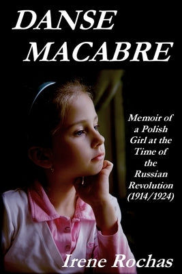 Danse Macabre: Memoir of a Polish Girl at the Time of the Russian Revolution (1914/1924) by Rochas, Irene