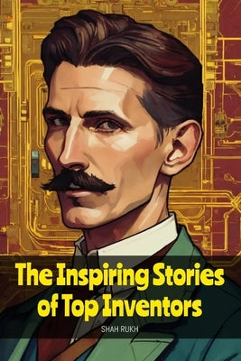 The Inspiring Stories of Top Inventors by Rukh, Shah