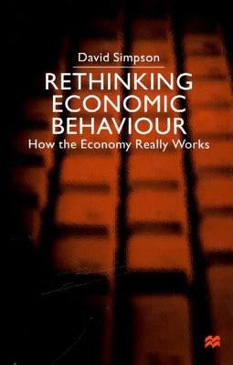 Rethinking Economic Behaviour: How the Economy Really Works by Simpson, D.