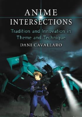 Anime Intersections: Tradition and Innovation in Theme and Technique by Cavallaro, Dani