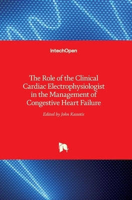 The Role of the Clinical Cardiac Electrophysiologist in the Management of Congestive Heart Failure by Kassotis, John