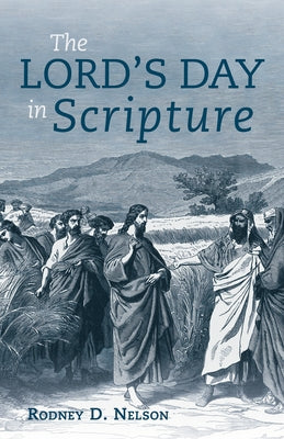 The Lord's Day in Scripture by Nelson, Rodney D.