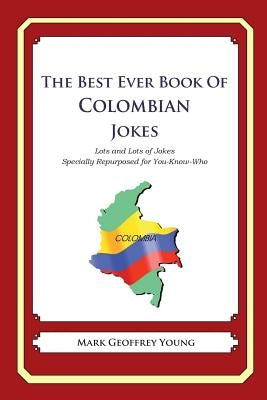 The Best Ever Book of Colombian Jokes: Lots and Lots of Jokes Specially Repurposed for You-Know-Who by Young, Mark Geoffrey